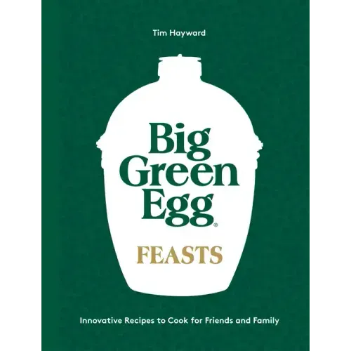 Big Green Egg Feasts: Innovative Recipes to Cook for Friends and Family