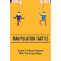 Manipulation Tactics: Learn To Read Anyone, With The Psychology: 30 Covert Emotional Manipulation Tactics