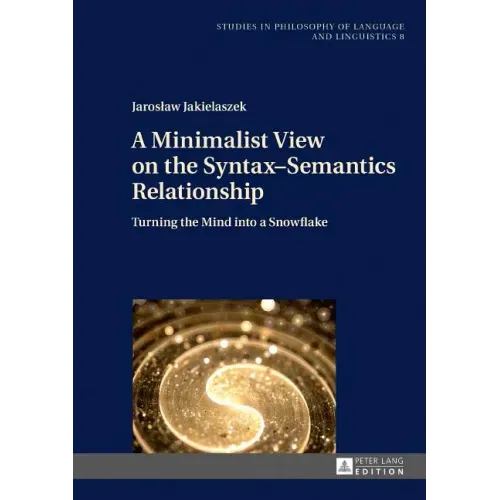 A Minimalist View on the Syntax-Semantics Relationship: Turning the Mind into a Snowflake