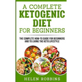 A Complete Ketogenic Diet for Beginners: The Complete HOW-TO Guide For Beginners And To Living The Keto Lifestyle