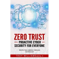 Zero Trust Proactive Cyber Security For Everyone: Protecting America Through Technology