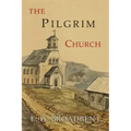 The Pilgrim Church: Being Some Account of the Continuance Through Succeeding Centuries of Churches Practising the Principles Taught and Exemplified in