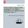 Three Visits to Iceland. with Illustrations, Etc. [With a Translation of J. Hallgrimsson's Gunnar's Holm.]