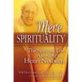 Mere Spirituality: The Spiritual Life According to Henri Nouwen
