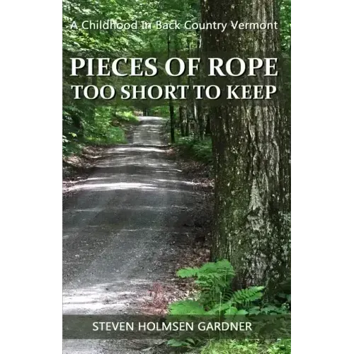 Pieces Of Rope Too Short To Keep: A Childhood In Back Country Vermont