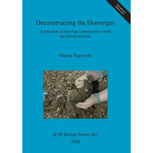 Deconstructing the Durotriges: A definition of Iron Age communities within the Dorset environs