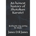 An Honest History of Shotokan Karate!: Seeking the Way, Parting the Clouds!