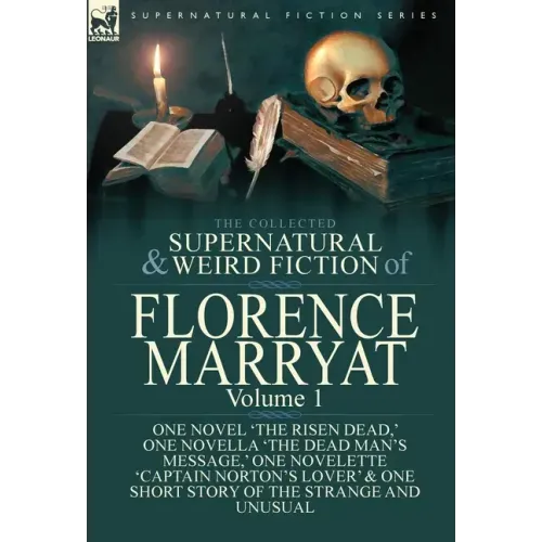 The Collected Supernatural and Weird Fiction of Florence Marryat: Volume 1-One Novel 'The Risen Dead, ' One Novella 'The Dead Man's Message, ' One Nov