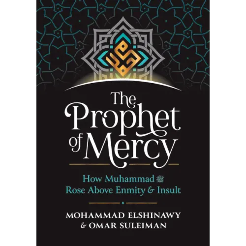 The Prophet of Mercy: How Muhammad (Pbuh) Rose Above Enmity Insult