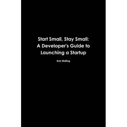 Start Small, Stay Small: A Developer's Guide to Launching a Startup