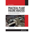 Practical Plant Failure Analysis: A Guide to Understanding Machinery Deterioration and Improving Equipment Reliability, Second Edition