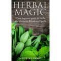 Herbal Magic: Wicca Beginner guide to Herbs and plants for Rituals and Spells