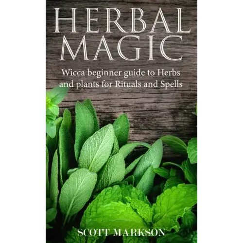 Herbal Magic: Wicca Beginner guide to Herbs and plants for Rituals and Spells
