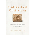 Unfinished Christians: Ritual Objects and Silent Subjects in Late Antiquity