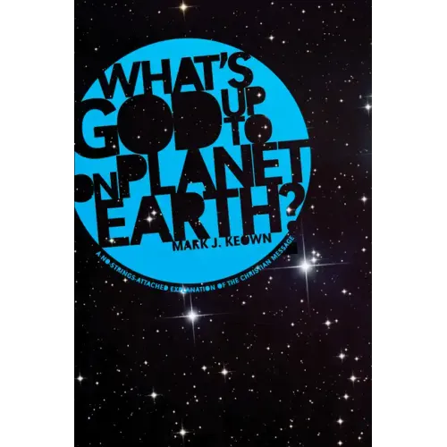 What God's Up to on Planet Earth?: A No-Strings-Attached Explanation of the Christian Message