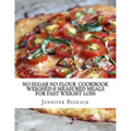 No Sugar No Flour Cookbook: Weighed & Measured Meals for Fast Weight Loss