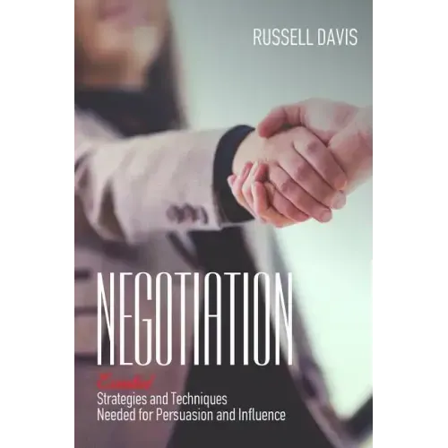 Negotiation: Essential Strategies and Techniques Needed for Persuasion and Influence