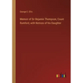 Memoir of Sir Bejamin Thompson, Count Rumford, with Notices of his Daughter