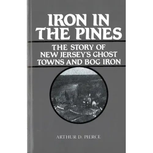 Iron in the Pines: The Story of New Jersey's Ghost Towns and Bog Iron