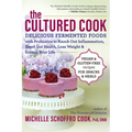 The Cultured Cook: Delicious Fermented Foods with Probiotics to Knock Out Inflammation, Boost Gut Health, Lose Weight & Extend Your Life