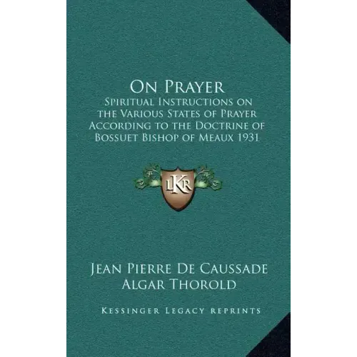 On Prayer: Spiritual Instructions on the Various States of Prayer According to the Doctrine of Bossuet Bishop of Meaux 1931