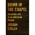 Down in the Chapel: Religious Life in an American Prison