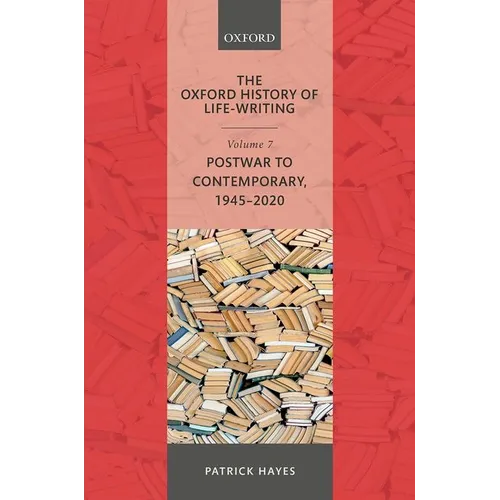 The Oxford History of Life-Writing: Volume 7: Postwar to Contemporary, 1945-2020