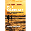 Re-Vitalizing Our Marriage: Applying the Teachings of the Bahá'í Faith to Strengthen Our Union