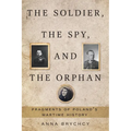 The Soldier, the Spy, and the Orphan: Fragments of Poland's Wartime History