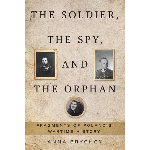 The Soldier, the Spy, and the Orphan: Fragments of Poland's Wartime History