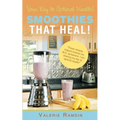 Smoothies That Heal!: Your Key to Optimal Health!