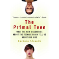 The Primal Teen: What the New Discoveries about the Teenage Brain Tell Us about Our Kids