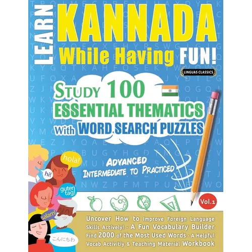 Learn Kannada While Having Fun! - Advanced: Intermediate to Practiced - Study 100 Essential Thematics with Word Search Puzzles - Vol.1