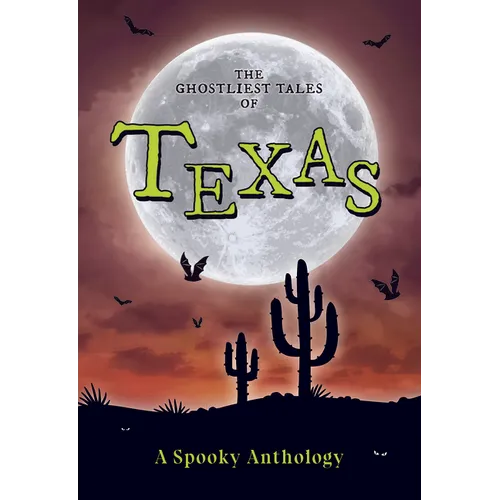 The Ghostliest Tales of Texas: A Spooky Anthology