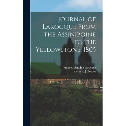 Journal of Larocque From the Assiniboine to the Yellowstone, 1805