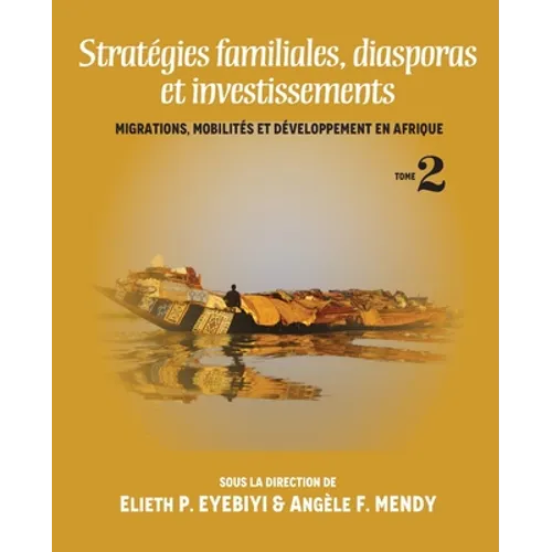 Strategies Familiales, Diasporas Et Investissements: Migrations, Mobilites Et Developpement En Afrique Tome II