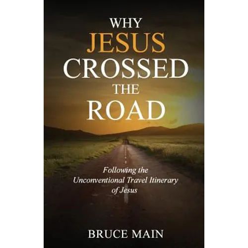 Why Jesus Crossed the Road: Following the Unconventional Travel Itinerary of Jesus