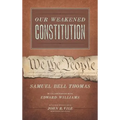 Our Weakened Constitution: An Historical and Analytical Study of the Constitution of the United States