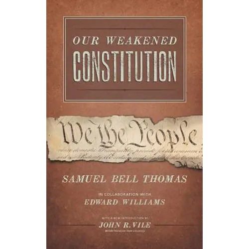 Our Weakened Constitution: An Historical and Analytical Study of the Constitution of the United States