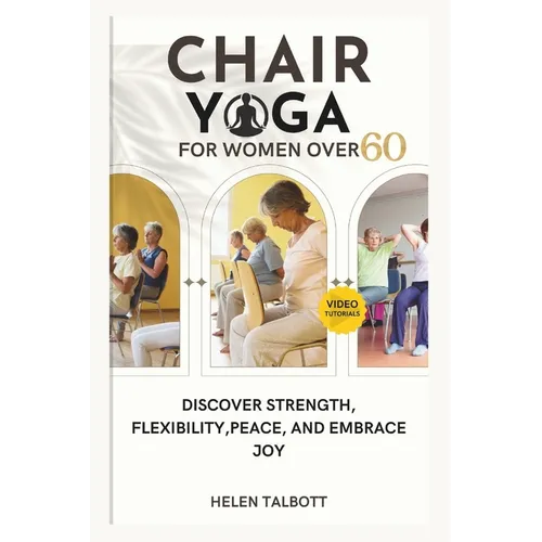 Chair Yoga for Women Over 60: Discover Strength, Flexibility, peace, and embrace Joy