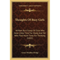 Thoughts Of Busy Girls: Written By A Group Of Girls Who Have Little Time For Study, And Yet Who Find Much Time For Thinking (1892)
