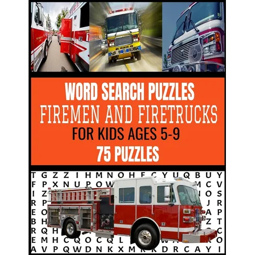 Word Search Puzzles Firemen and Firetrucks: For Kids Ages 5-9 75 Fun and Exciting Puzzles for Kids Who Love Firemen and All Things Related Makes a Gre