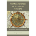 The Metamorphosis of U.S.-Korea Relations: The Korean Question Revisited