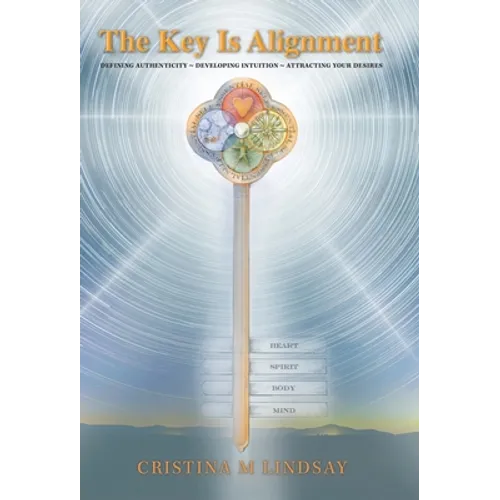 The Key Is Alignment: Defining Authenticity Developing Intuition Attracting Your Desires