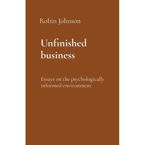 Unfinished business: Essays on the psychologically informed environment