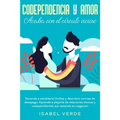 Codependencia y amor: Aprende a establecer límites y descubre normas de desapego. Aprende a alejarte de relaciones tóxicas y codependientes aun estand