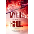 My Will or His Will: Learning To Live A Life To Surrender