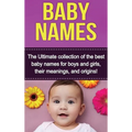 Baby Names: The Ultimate collection of the best baby names for boys and girls, their meanings, and origins!