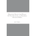 Historical Sketch And Roster Of The Kentucky 1st Battalion Mounted Rifles