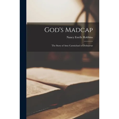 God's Madcap: the Story of Amy Carmichael of Dohnavur